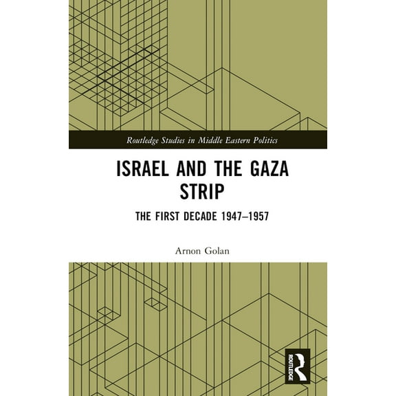 Routledge Studies in Middle Eastern Poli Israel and the Gaza Strip: The First Decade 1947-1957, (Hardcover)
