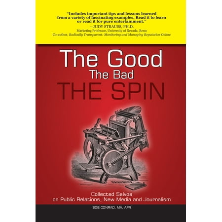 The Good, The Bad, The Spin: Collected Salvos on Public Relations, New Media and Journalism -