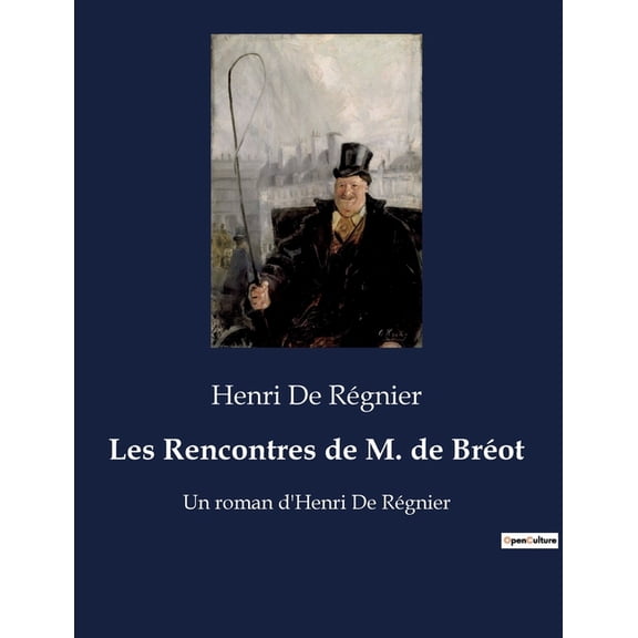 Les Rencontres de M. de BrÃ©ot: Les aventures et rencontres intrigantes de Monsieur de BrÃ©ot dans la sociÃ©tÃ© parisienne d, (Paperback)