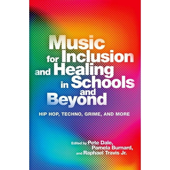 Music for Inclusion and Healing in Schools and Beyond: Hip Hop, Techno, Grime, and More, (Paperback)