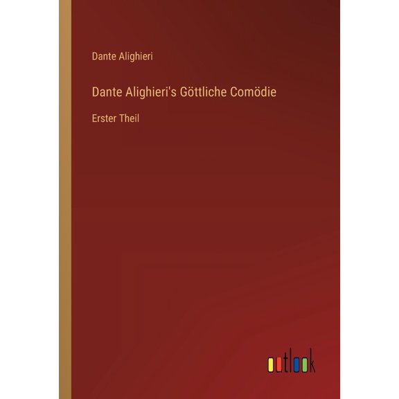 Dante Alighieri's Göttliche Comödie: Erster Theil, (Paperback)