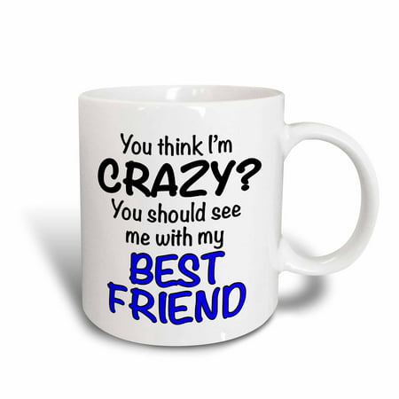 3dRose You think Im crazy you should see me with my best friend, Blue, Ceramic Mug,