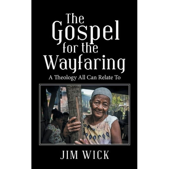 The Gospel for the Wayfaring : A Theology All Can Relate To (Hardcover)