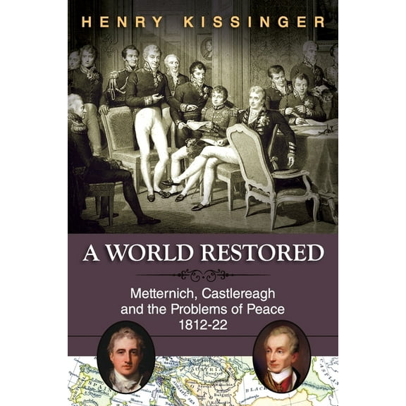 A World Restored: Metternich, Castlereagh and the Problems of Peace, 1812-22