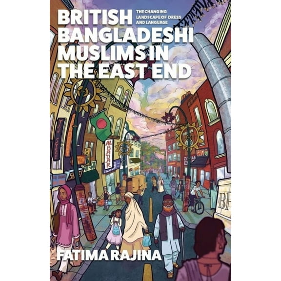 British Bangladeshi Muslims in the East End: The Changing Landscape of Dress and Language, (Paperback)