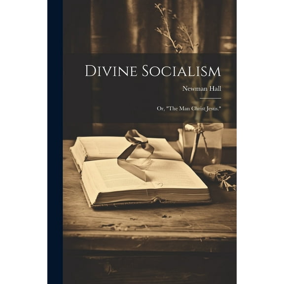 Divine Socialism; Or, "The Man Christ Jesus." (Paperback)