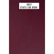 Golf stats Log Book : Golfing Log Book to Track your Scores and Record detailed Statistics, Golf Performance Dairy, Golf Club Yard Pad (Paperback)