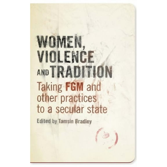 Women, Violence and Tradition: Taking FGM and Other Practices to a Secular State, (Paperback)