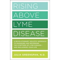 Rising Above Lyme Disease: A Revolutionary, Holistic Approach to Managing and Reversing the Symptoms of Lyme Disease and, (Paperback)