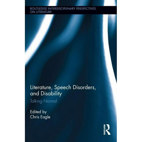 Routledge Interdisciplinary Perspectives Literature, Speech Disorders, and Disability: Talking Normal, (Hardcover)