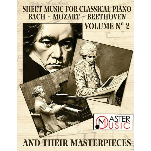 Sheet Music for Classical Piano: Bach, Mozart, Beethoven and Their Masterpieces A Journey Through the Works of the Three, (Paperback)