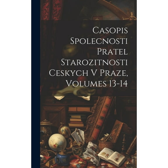 Casopis Spolecnosti Pratel Starozitnosti Ceskych V Praze, Volumes 13-14 (Hardcover)