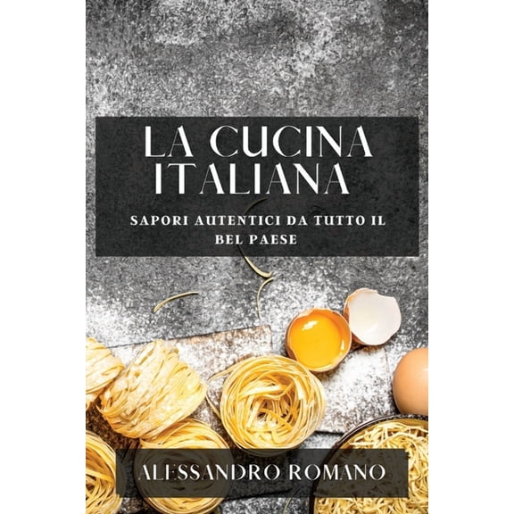 La Cucina Italiana: Sapori Autentici da Tutto il Bel Paese, (Paperback)