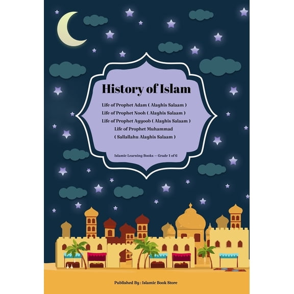 History of Islam: Life of Prophet Adam ( Alayhis Salaam ) - Life of Prophet Nooh ( Alayhis Salaam ) - Life of Prophet Ay, (Paperback)