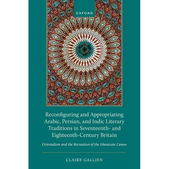 Reconfiguring and Appropriating Arabic, Persian, and Indic Literary Traditions in Seventeenth- And Eighteenth-Century Br, (Hardcover)