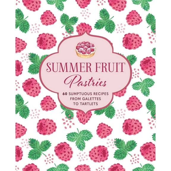 Pre-Owned Summer Fruit Pastries: 60 Sumptuous Recipes from Galettes to Tartlets (Hardcover) 178879513X 9781788795135