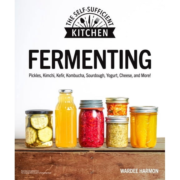 The Self-Sufficient Kitchen Fermenting: Pickles, Kimchi, Kefir, Kombucha, Sourdough, Yogurt, Cheese and More!, (Paperback)