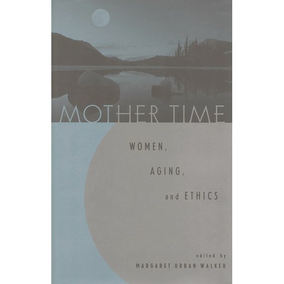 Mother Time: Women, Aging, and Ethics, (Paperback)