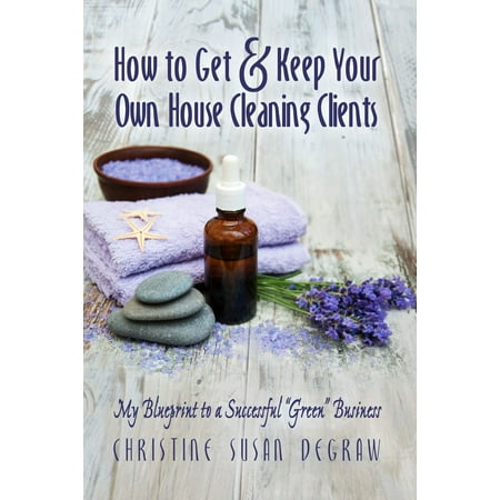 how to get amp keep your own house cleaning clients my how to get house cleaning clients