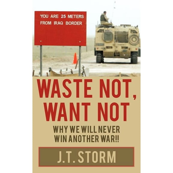 Waste Not, Want Not: Why We Will Never Win Another War!! (Paperback)