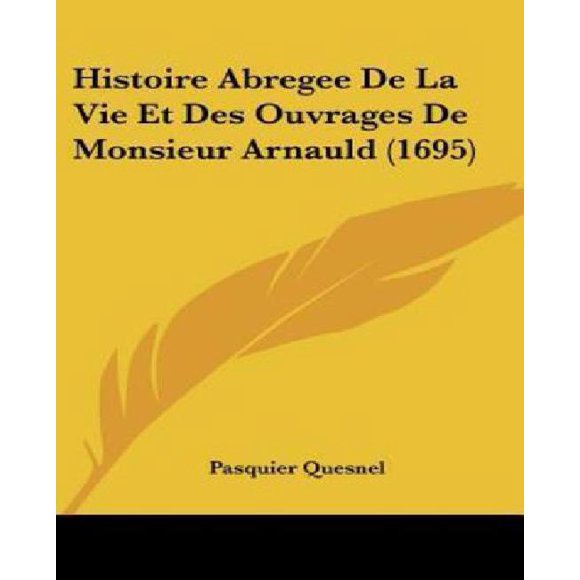 Histoire Abregee de La Vie Et Des Ouvrages de Monsieur Arnauld (1695)