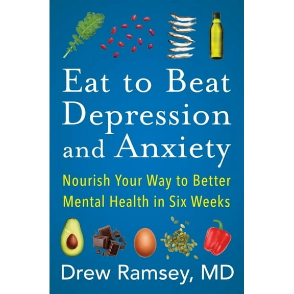 Eat to Beat Depression and Anxiety: Nourish Your Way to Better Mental Health in Six Weeks, (Paperback)
