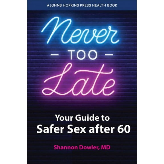 Never Too Late : Your Guide to Safer Sex After 60