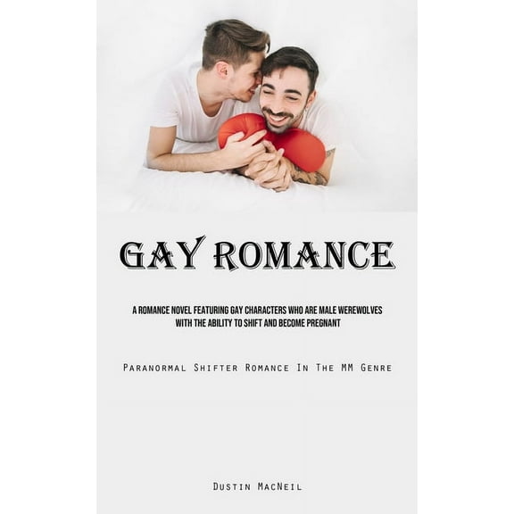 Gay Romance: A Romance Novel Featuring Gay Characters Who Are Male Werewolves With The Ability To Shift And Become Pregn, (Paperback)