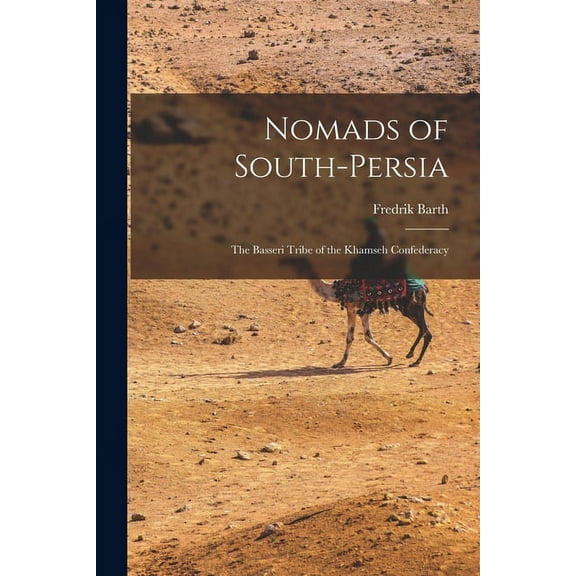 Nomads of South-Persia: the Basseri Tribe of the Khamseh Confederacy, (Paperback)