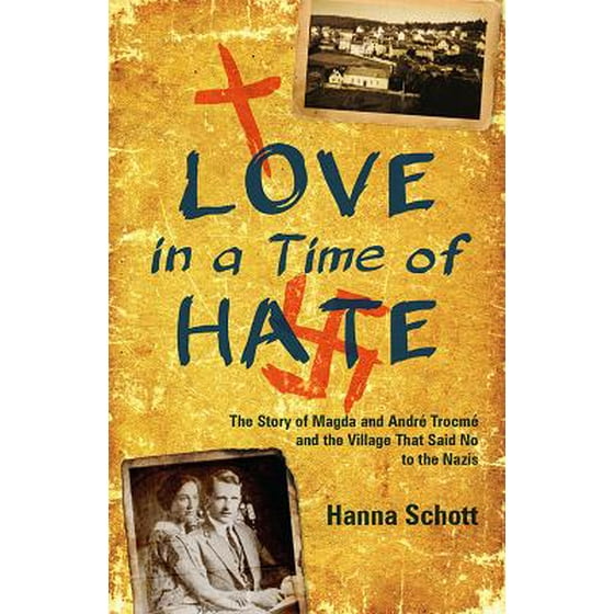 Love In A Time Of Hate The Story Of Magda And André Trocmé And The Village That Said No To The Nazis - 