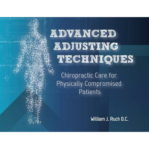 Advanced Adjusting Techniques: Chiropractic Care for Physically Compromised Patients, (Paperback)