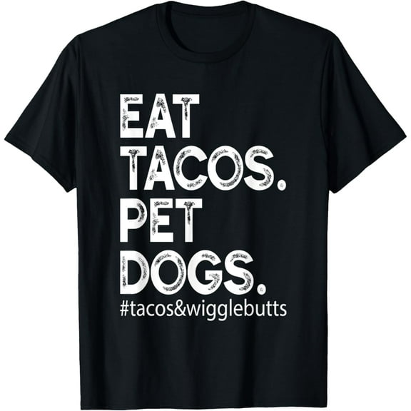 Eat Tacos. Pet Dogs Tacos And Wigglebutts T-Shirt