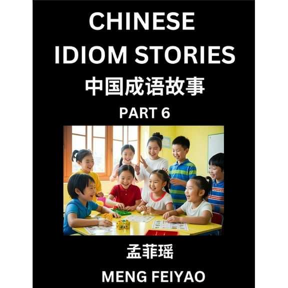 Chinese Idiom Stories (Part 6)- Self-learn Fast Reading Mandarin Chinese Language and Culture with Easy Lessons for Begi, (Paperback)