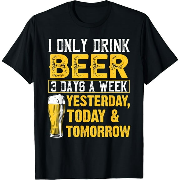 Funny I Only Drink Beer 3 Days A Week Drinker Humor Lovers T-Shirt100% cotton short-sleeved shirt for both men and women