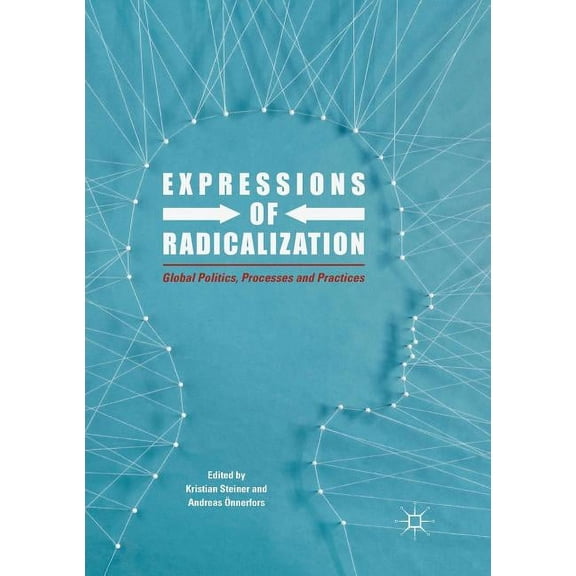 Expressions of Radicalization: Global Politics, Processes and Practices, (Paperback)