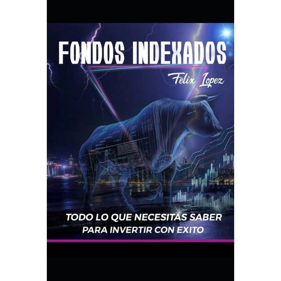 Fondos Indexados: Todo lo que necesitas saber para invertir con éxito (Paperback) by Félix López