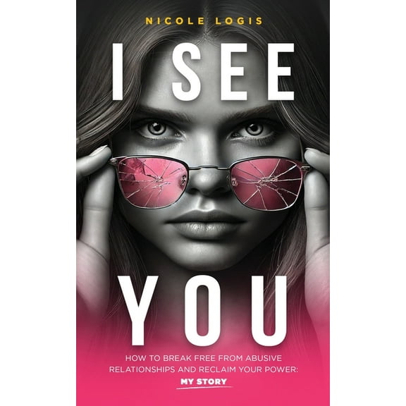 I See You: How To Break Free From Abusive Relationships And Reclaim Your Power: My Story, (Paperback)
