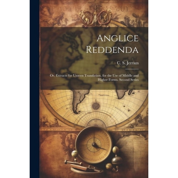 Anglice reddenda; or, Extracts for unseen translation, for the use of middle and higher forms. Second series (Paperback)