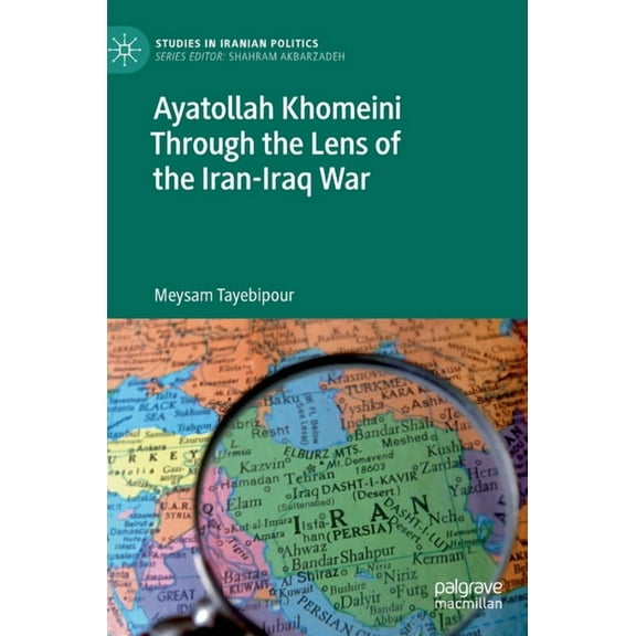 Studies in Iranian Politics Ayatollah Khomeini Through the Lens of the Iran-Iraq War, (Hardcover)