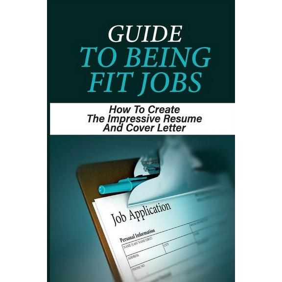 Guide To Being Fit Jobs: How To Create The Impressive Resume And Cover Letter: Attentive Resume Guide (Paperback)