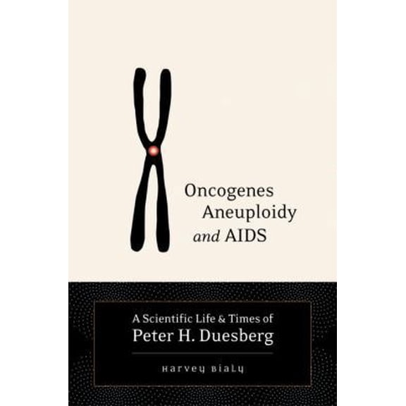 Pre-Owned Oncogenes, Aneuploidy, and AIDS: A Scientific Life & Times of Peter H. Duesberg (Paperback) 1556435312 9781556435317