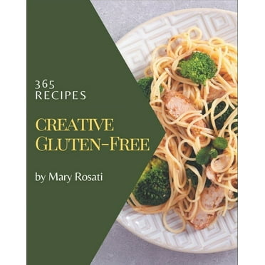 365 Creative Gluten-Free Recipes: Gluten-Free Cookbook - Where Passion for Cooking Begins (Paperback)