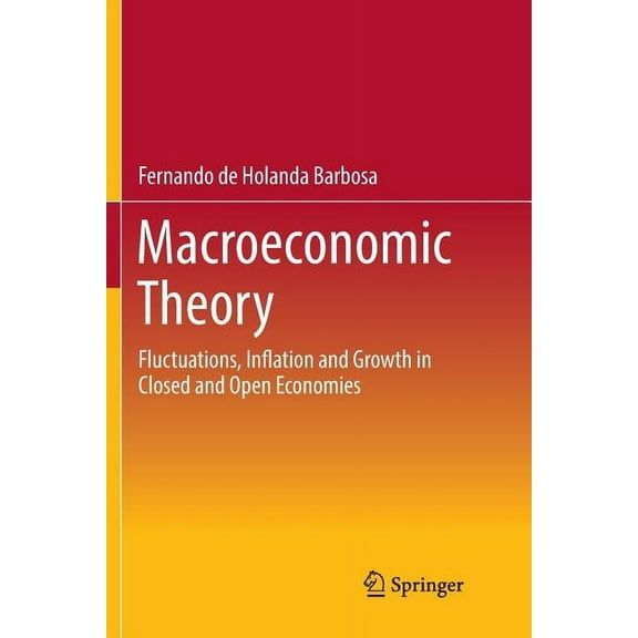 Macroeconomic Theory: Fluctuations, Inflation and Growth in Closed and Open Economies, (Paperback)