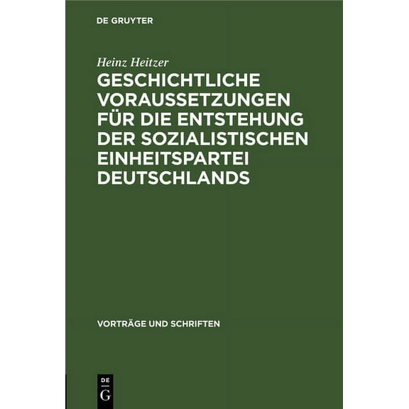 VortrÃ¤ge Und Schriften Geschichtliche Voraussetzungen FÃ¼r Die Entstehung Der Sozialistischen Einheitspartei Deutschlands, Book 76, (Hardcover)