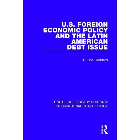 Routledge Library Editions: Internationa U.S. Foreign Economic Policy and the Latin American Debt Issue, (Paperback)