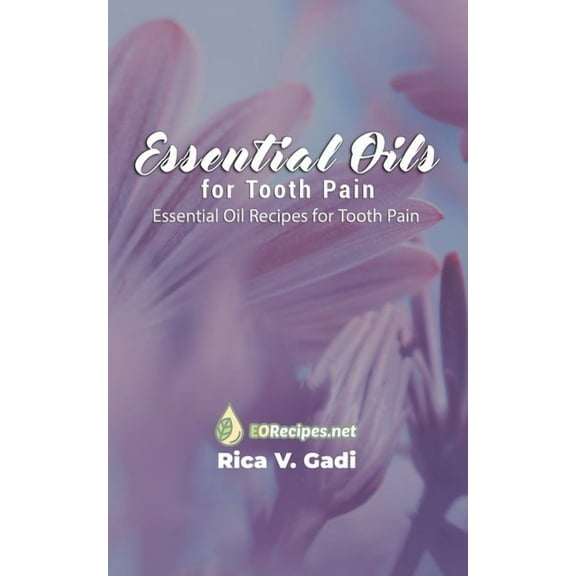 Essential Oils for Tooth Pain: Essential Oil Recipes for Tooth Pain, (Paperback)