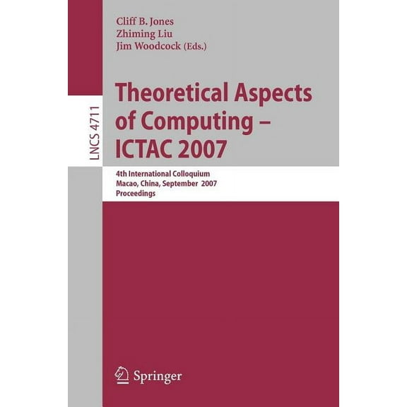 Theoretical Aspects of Computing - Ictac 2007: 4th International Colloquium, Macau, China, September 26-28, 2007, Procee, (Paperback)