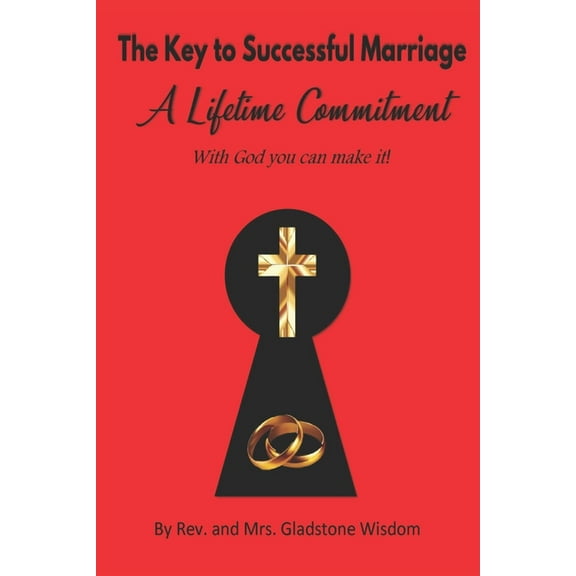 The Key to Successful Marriage a Lifetime Commitment with God You Can Make It! (Paperback) by Gladstone J Wisdom