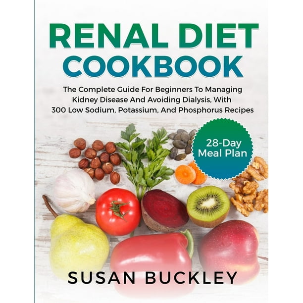 Renal Diet Cookbook The Complete Guide for beginners to Managing Kidney Disease and Avoiding