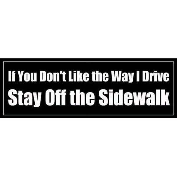If You Don't Like the Way I Drive Stay Off the Sidewalk Bumper 3M Reflective sticker